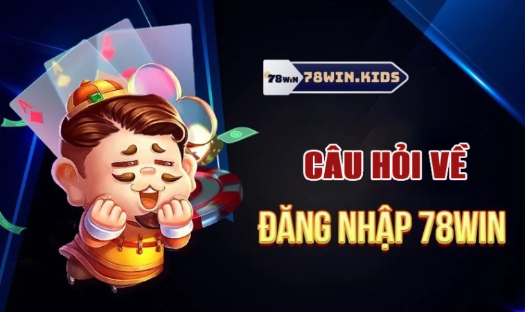 Đăng Nhập 78Win Giải Trí Hấp Dẫn Cùng Game Cược Đặc Sắc 3 Câu hỏi liên quan đến thủ tục 78win đăng nhập