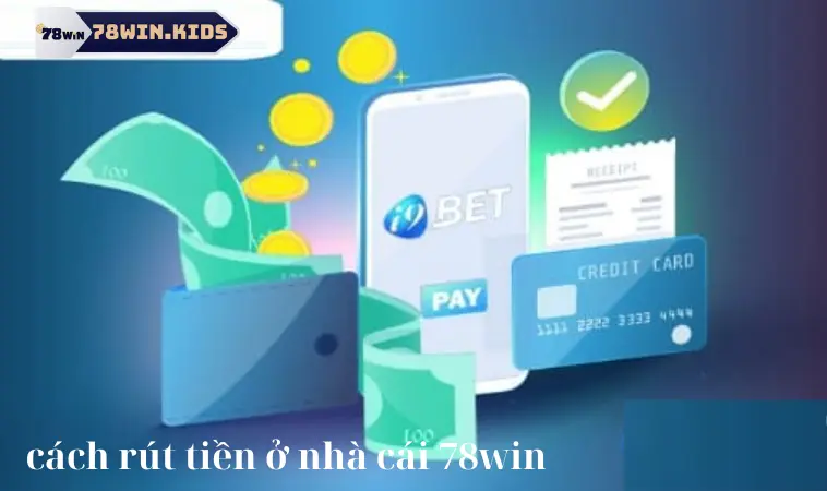 Vì sao 78win từ chối rút tiền? Làm thế nào để hoàn tất nhanh chuẩn? 1 Cách rút tiền ở nhà cái 78win nhanh nhất